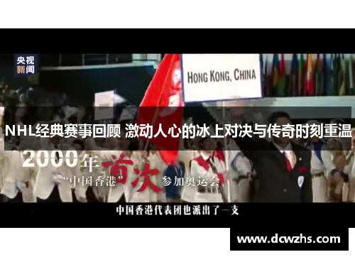 NHL经典赛事回顾 激动人心的冰上对决与传奇时刻重温