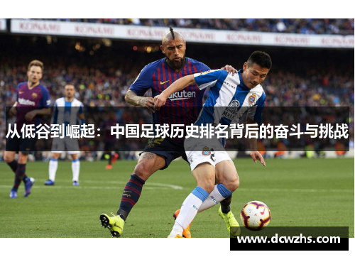 从低谷到崛起：中国足球历史排名背后的奋斗与挑战