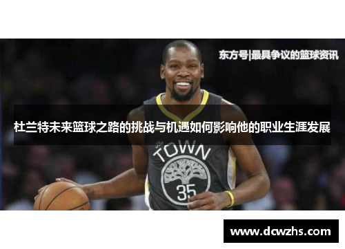 杜兰特未来篮球之路的挑战与机遇如何影响他的职业生涯发展