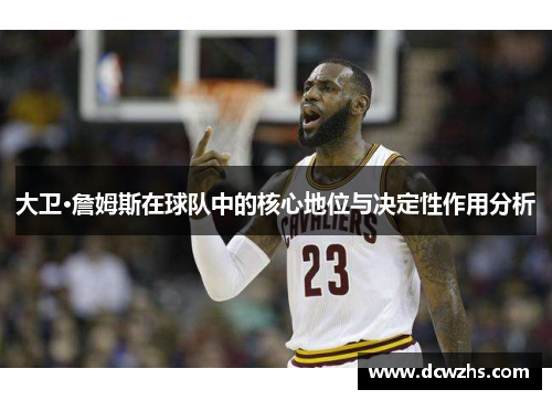 大卫·詹姆斯在球队中的核心地位与决定性作用分析
