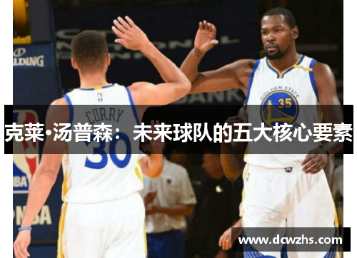 克莱·汤普森：未来球队的五大核心要素