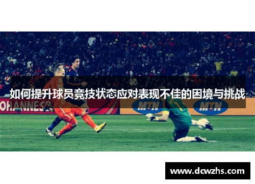 如何提升球员竞技状态应对表现不佳的困境与挑战