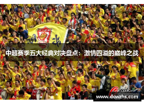 中超赛季五大经典对决盘点：激情四溢的巅峰之战
