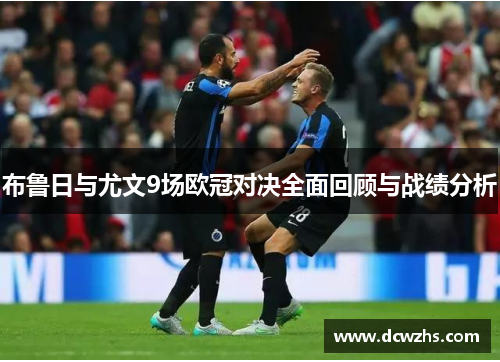 布鲁日与尤文9场欧冠对决全面回顾与战绩分析