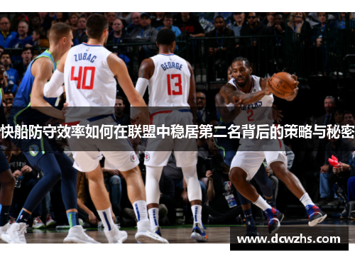快船防守效率如何在联盟中稳居第二名背后的策略与秘密