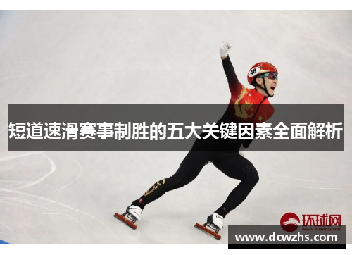 短道速滑赛事制胜的五大关键因素全面解析