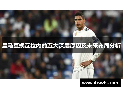 皇马更换瓦拉内的五大深层原因及未来布局分析